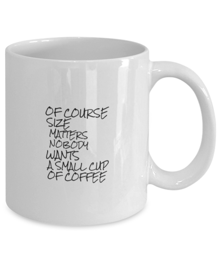Of Course Size Matters Nobody Wants a Small Cup of Coffee 11 oz. mug –  Marandis_store