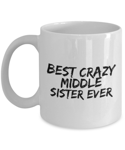 Best Crazy Middle Sister Ever 11 oz. mug