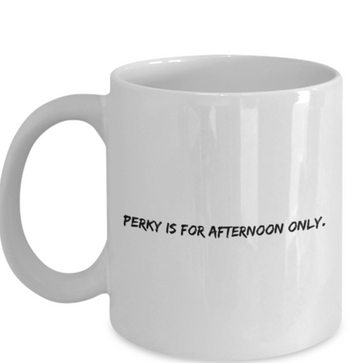 Perky is for Afternoon Only 11 oz. mug