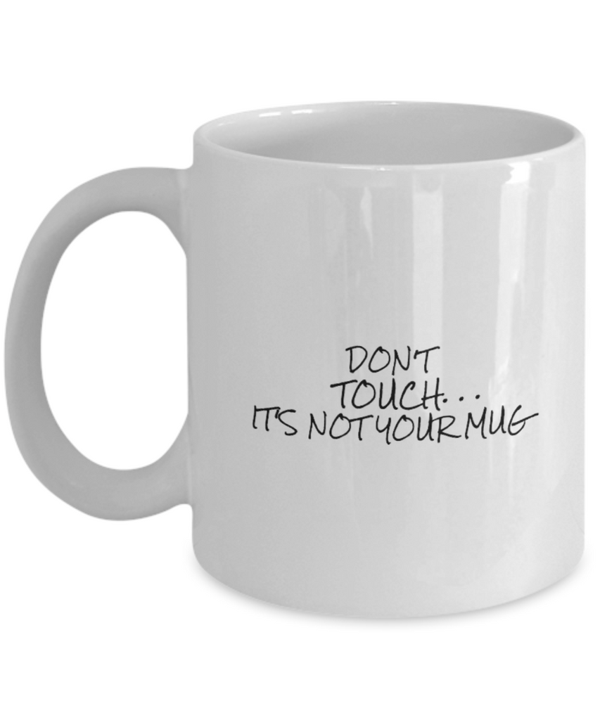 Don't Touch Not Your Mug 11 oz. mug