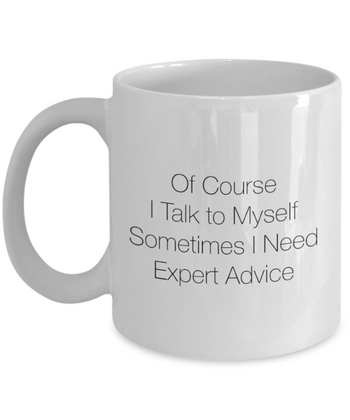 Of Course I Talk to Myself Sometimes I Need Expert Advice 11 oz. mug