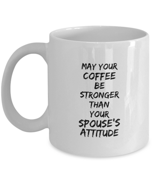 May Your Coffee be Stronger than Your Spouse’s Attitude 11 oz. mug
