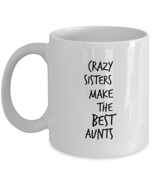 Crazy Sisters Make the Best Aunts 11 oz. mug