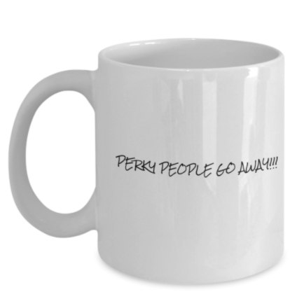 Perky People Go Away 11 oz. mug