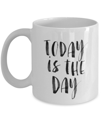 Today is the Day 11 oz. mug