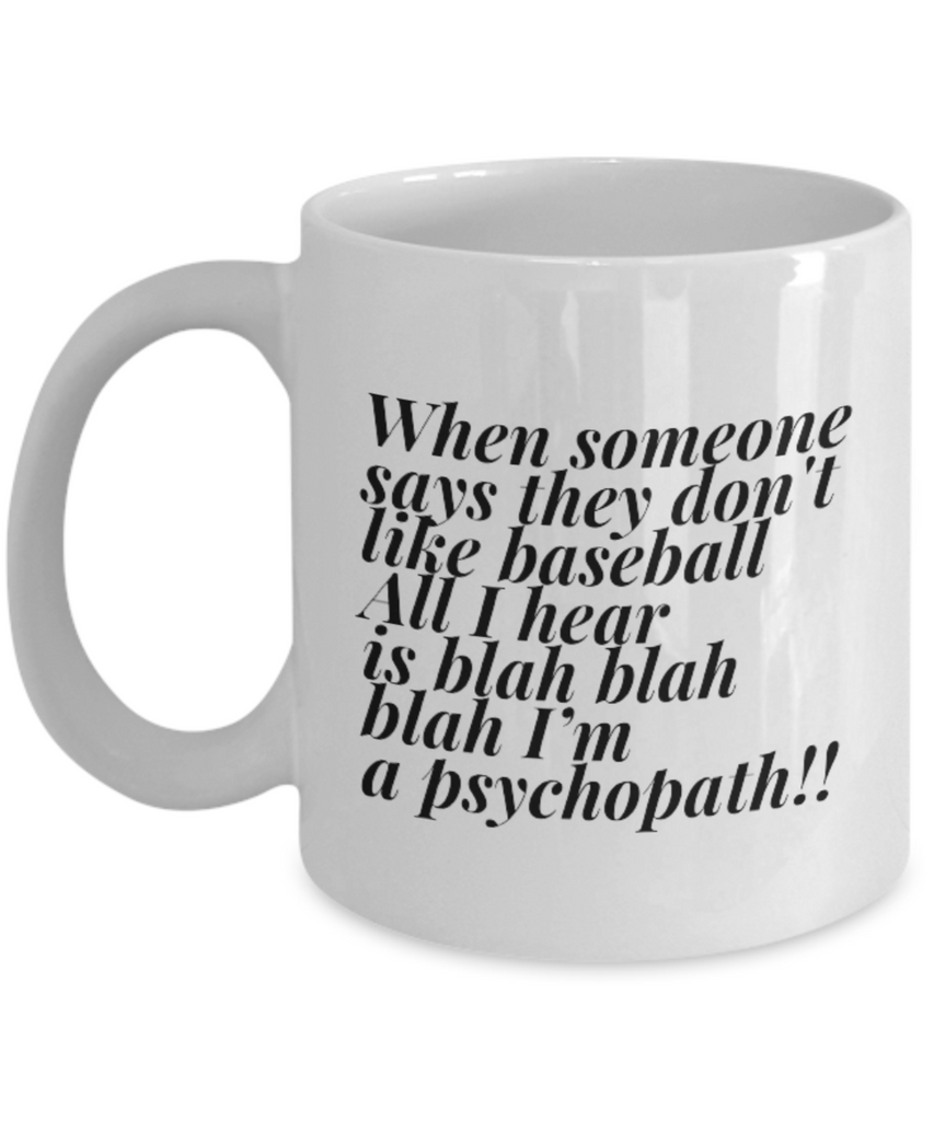When Someone Says They Don't Like Baseball All I Hear is Blah Blah Blah I'm a Psychopath!!! 11 oz. mug