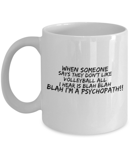 When Someone Says They Don't Like Volleyball All I Hear is Blah Blah Blah I'm a Psychopath!!! 11 oz. mug