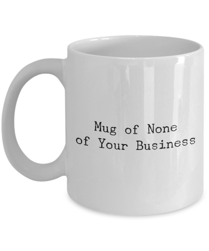 Mug of None of Your Business 11 oz. mug