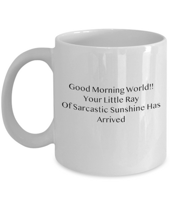 Good Morning World!! Your Little Ray of Sarcastic Sunshine has Arrived 11 oz. mug