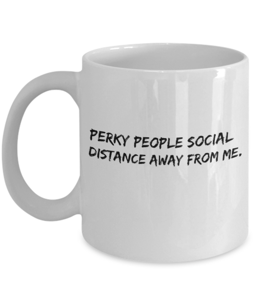 Perky People Please Social Distance Away from Me 11 oz. mug