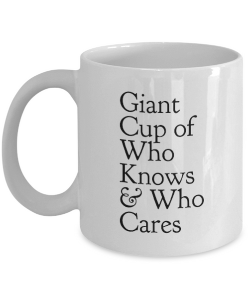 Giant Cup of Who Knows & Cares 11 oz. mug
