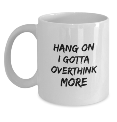 Hang On I Gotta Overthink More 11 oz. mug