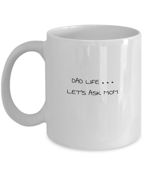 Dad Life. . . Let's Ask Mom 11 oz. mug