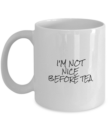 I'm Not Nice Before Tea 11 oz. mug