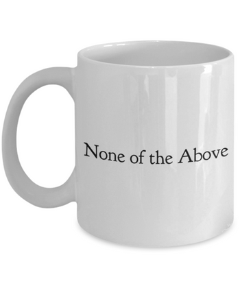 None of the Above 11 oz. mug