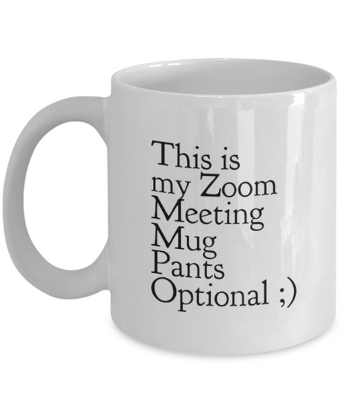 This is my Zooming Mug Pants Optional ;) 11 oz. mug