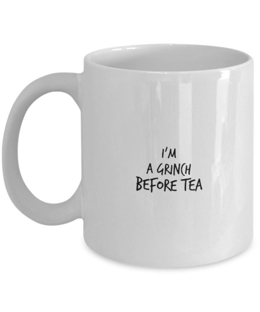 I'm a Grinch before Tea 11 oz. mug