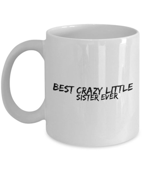 Best Crazy Little Sister Ever 11 oz. mug