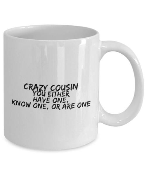 Crazy Cousin You Either Have One, Know One, or Are One 11 oz. mug