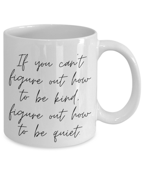 If You Can't Figure Out How to be Kind. Figure Out How to be Quiet 11 oz. mug