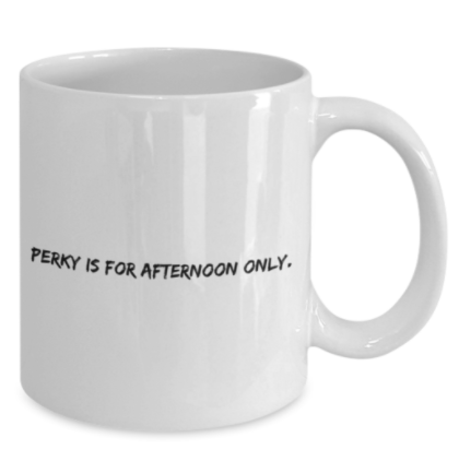 Perky is for Afternoon Only 11 oz. mug