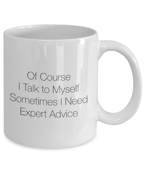 Of Course I Talk to Myself Sometimes I Need Expert Advice 11 oz. mug