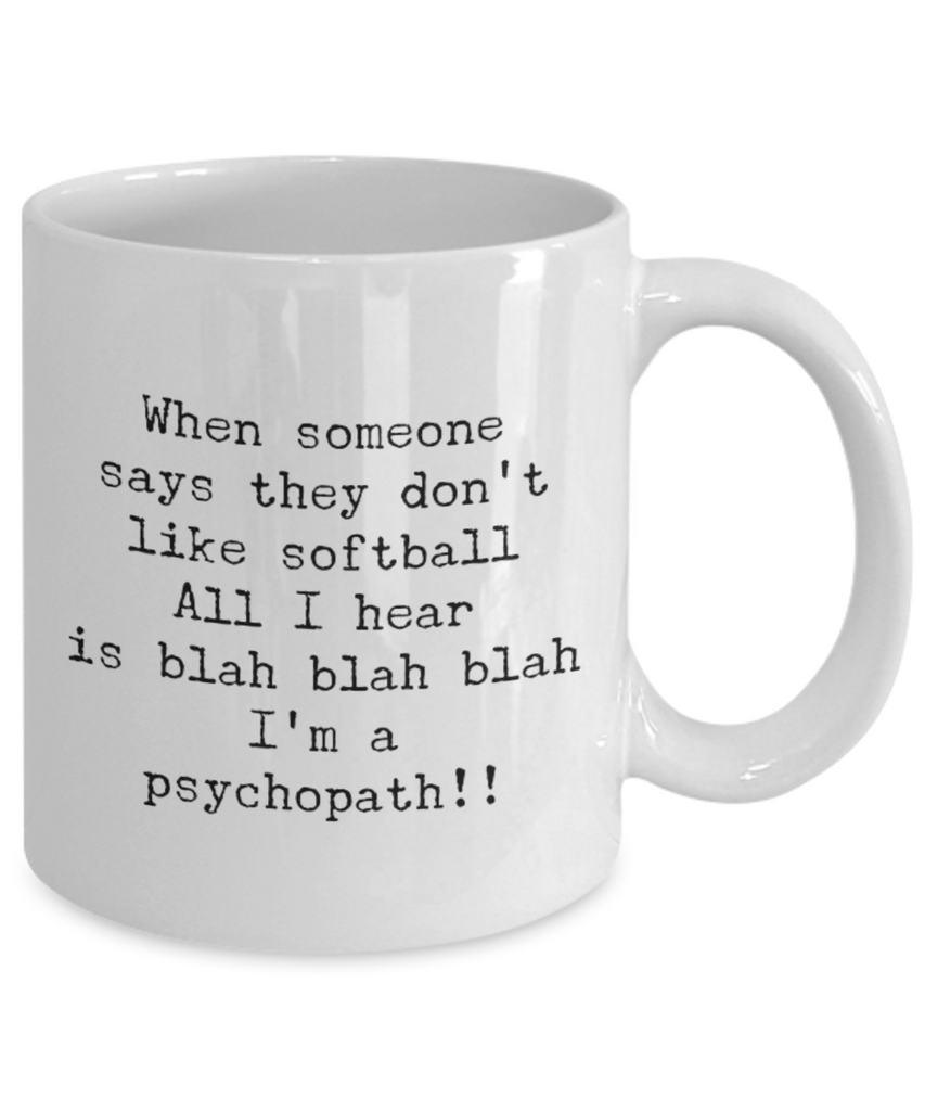 When Someone Says They Don't Like Softball All I Hear is Blah Blah Blah I'm a Psychopath!!! 11 oz. mug