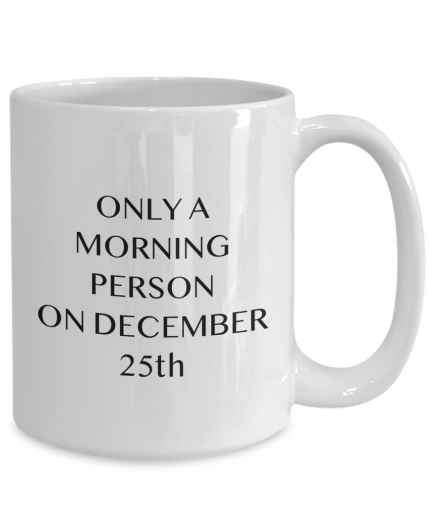 Only a Morning Person on December 25th 11 oz. mug