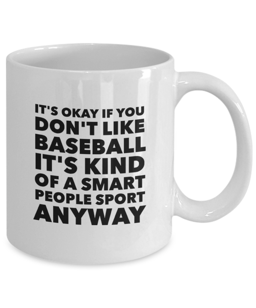 It's Okay if You Don't Like Baseball It's Kind of a Smart People Sport Anyway 11 oz. mug