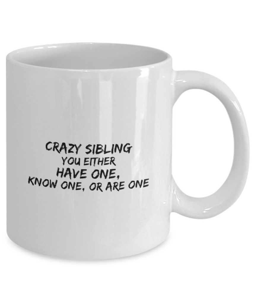 Crazy Sibling You Either Have One, Know One, or Are One 11 oz. mug