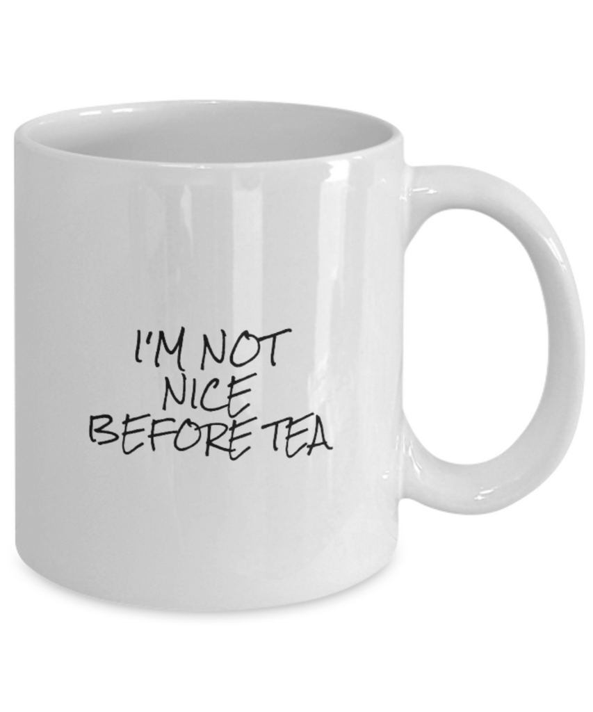 I'm Not Nice Before Tea 11 oz. mug