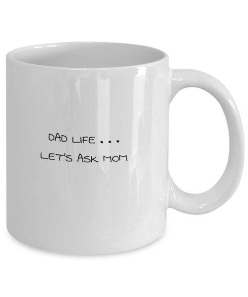 Dad Life. . . Let's Ask Mom 11 oz. mug
