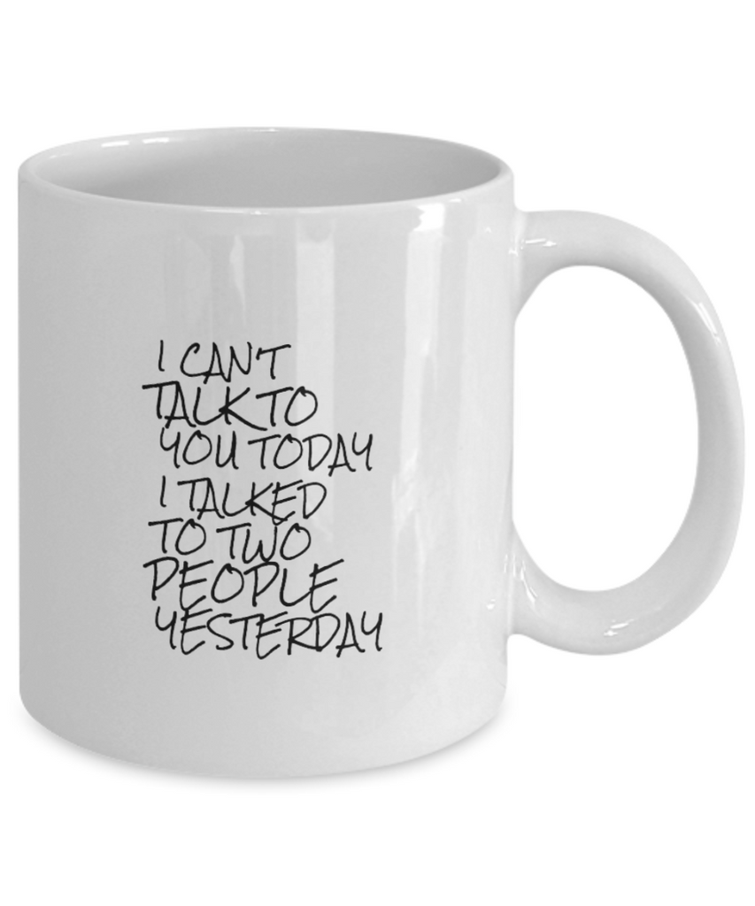 I Can't Talk to You Today I Talked to Two People Yesterday 11 oz. mug