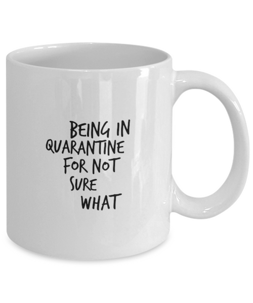 Being in Quarantine for Not Sure What 11 oz. mug