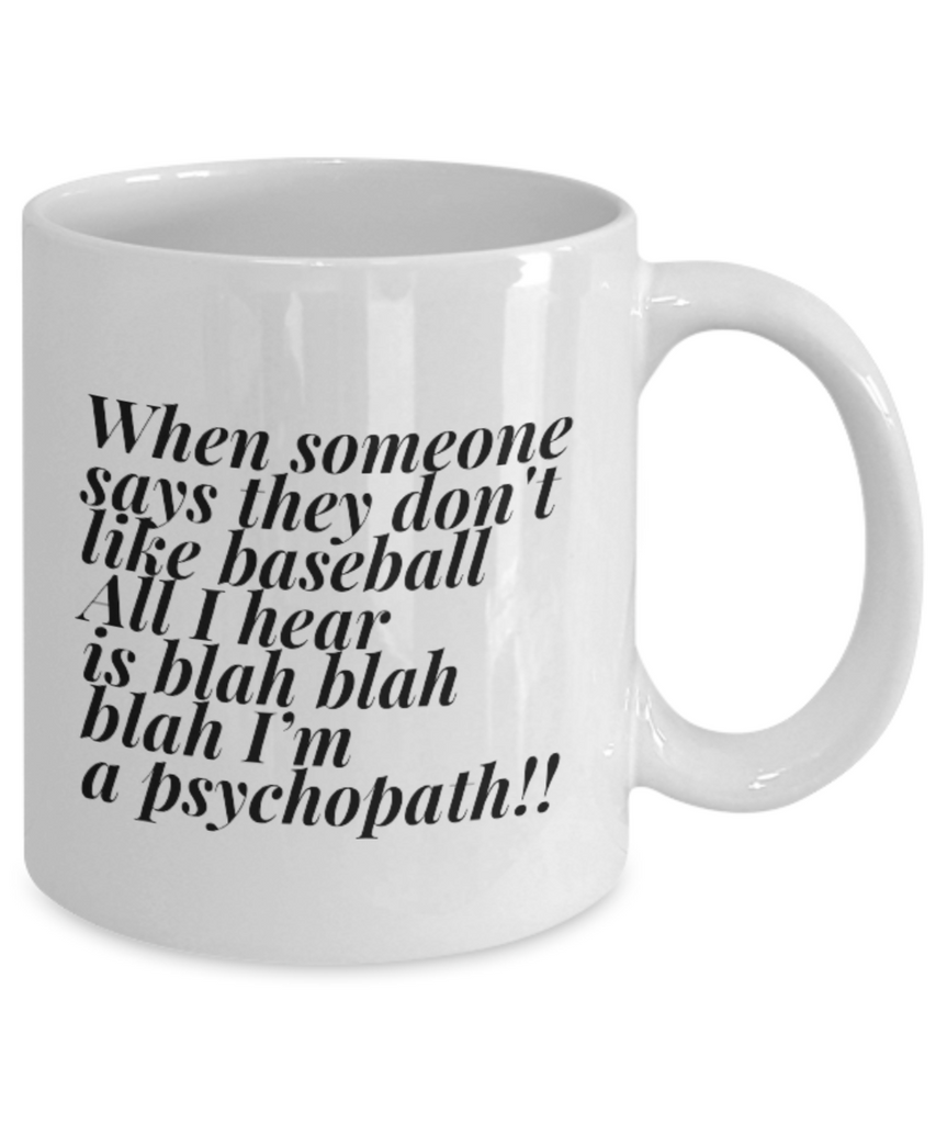 When Someone Says They Don't Like Baseball All I Hear is Blah Blah Blah I'm a Psychopath!!! 11 oz. mug