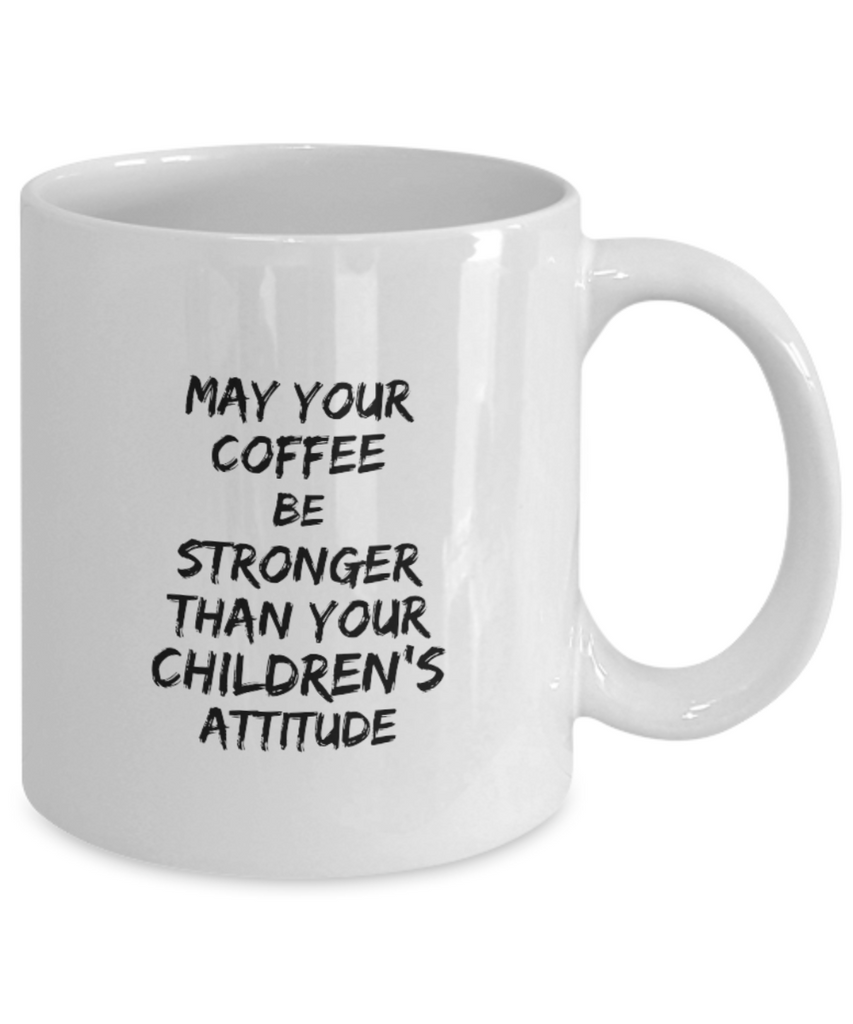 May Your Coffee be Stronger than Your Children’s Attitude 11 oz. mug