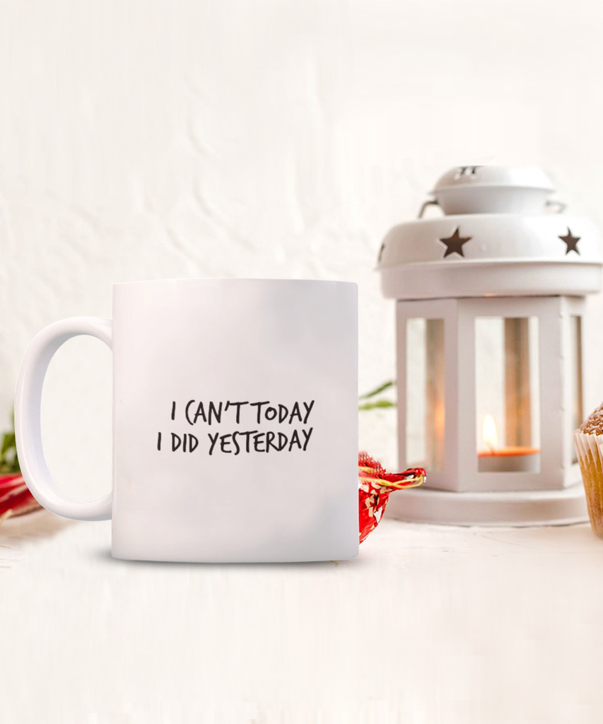 I Can't Today I Did Yesterday 11 oz. mug