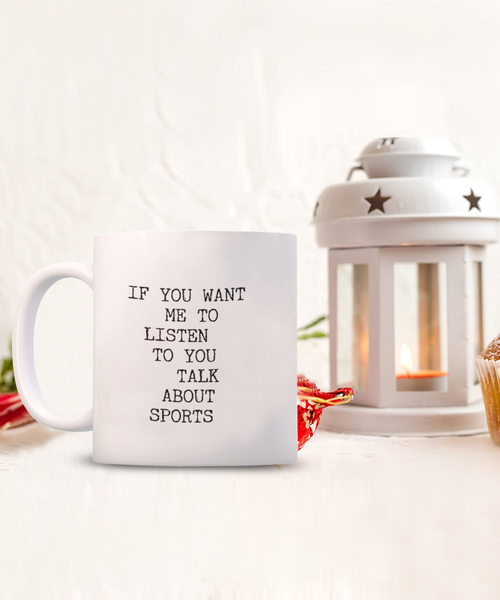 If You Want Me to Listen to You Talk about Sports 11 oz. mug