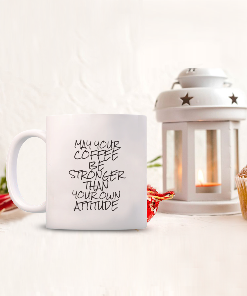 May Your Coffee be Stronger than Your Own Attitude 11 oz. mug