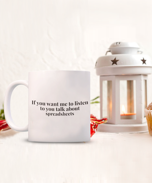 If You Want Me to Listen to You Talk about Spreadsheets 11 oz. mug