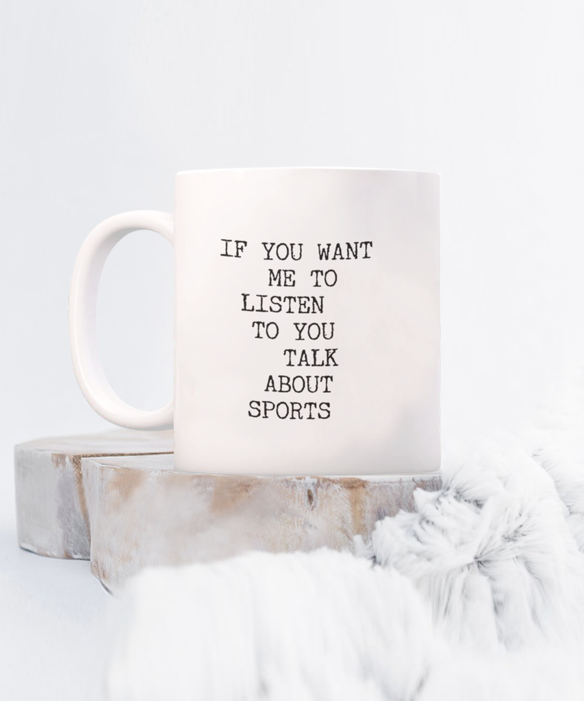 If You Want Me to Listen to You Talk about Sports 11 oz. mug