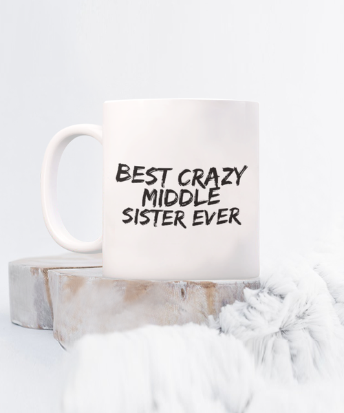 Best Crazy Middle Sister Ever 11 oz. mug