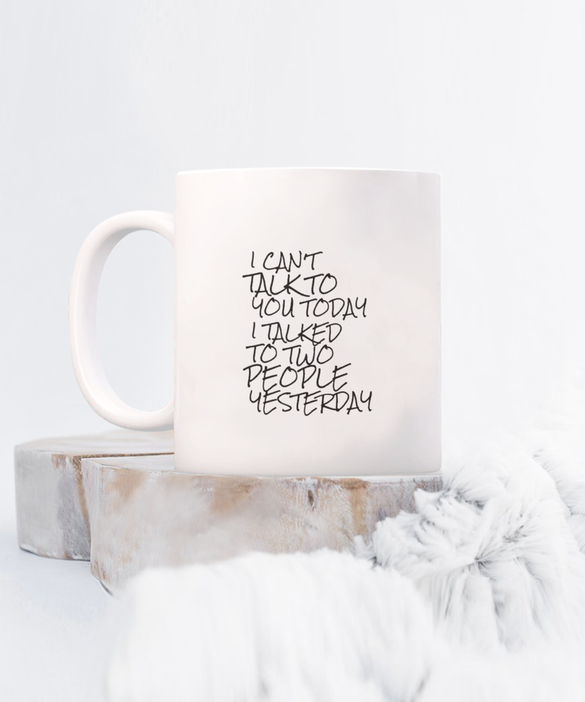 I Can't Talk to You Today I Talked to Two People Yesterday 11 oz. mug
