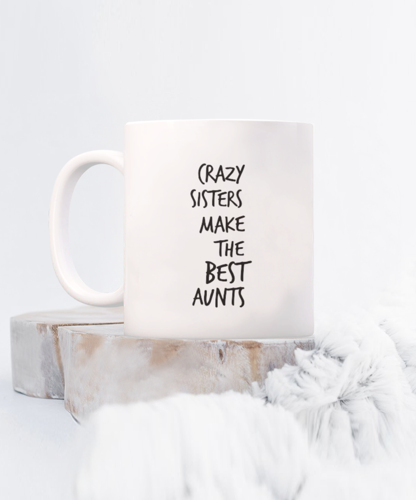 Crazy Sisters Make the Best Aunts 11 oz. mug
