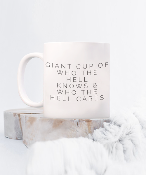 Giant Cup of Who the Hell Knows & Who the Hell Cares 11 oz. mug