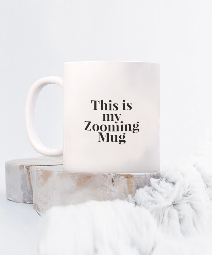 This is my Zooming Mug 11 oz. mug
