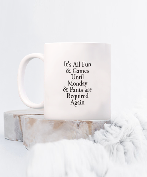 It's All Fun & Games Until Monday & Pants are Required 11 oz. mug