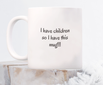 I Have Children So I Have This 11 oz. mug