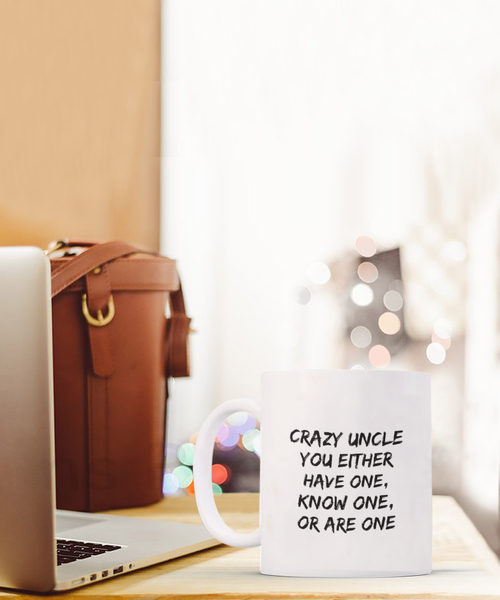 Crazy Uncle You Either Have One, Know One, or Are One 11 oz. mug