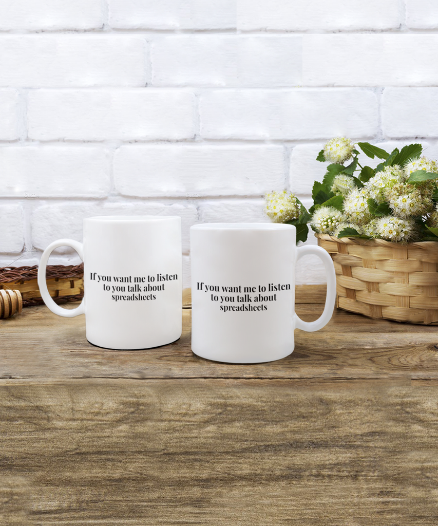 If You Want Me to Listen to You Talk about Spreadsheets 11 oz. mug